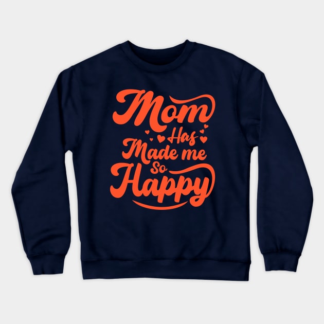 Mom Has Made Me So Happy Crewneck Sweatshirt by Metavershort